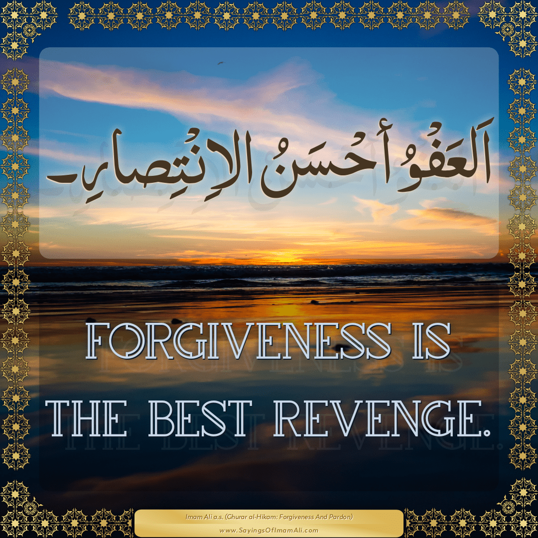 Forgiveness is the best revenge.